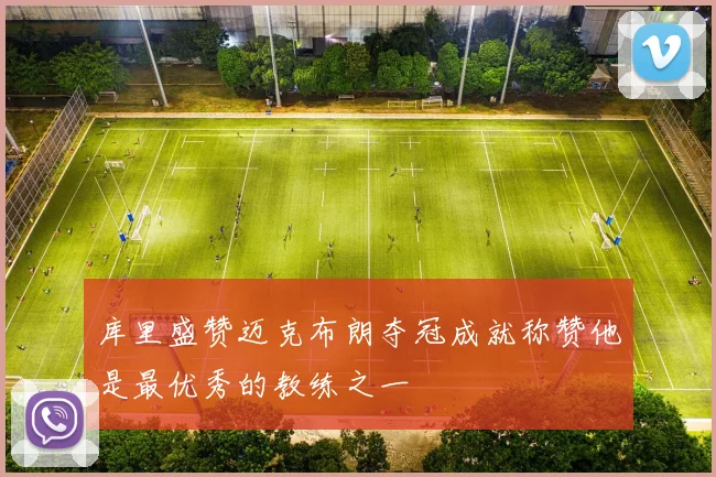 库里盛赞迈克布朗夺冠成就称赞他是最优秀的教练之一