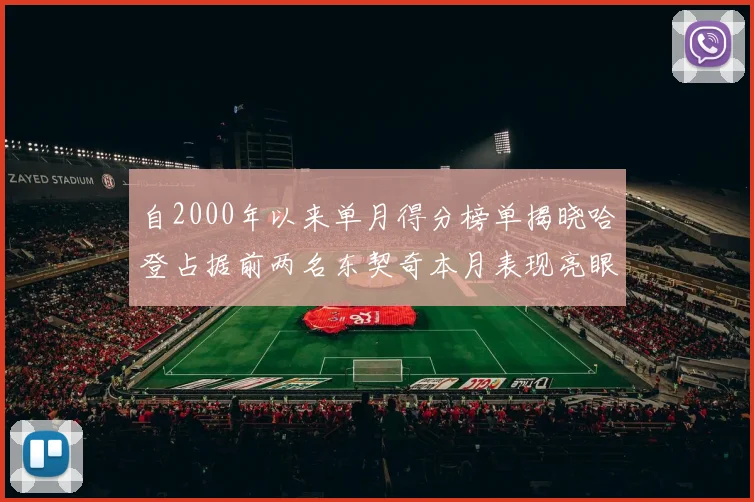 自2000年以来单月得分榜单揭晓哈登占据前两名东契奇本月表现亮眼