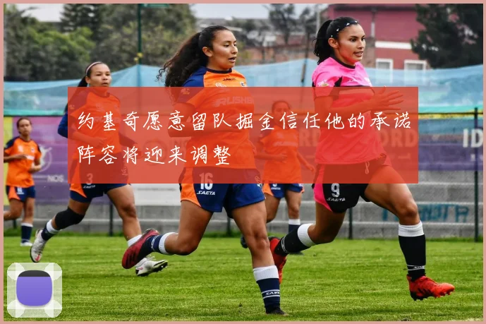 约基奇愿意留队掘金信任他的承诺阵容将迎来调整