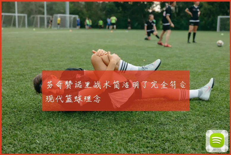 芬奇赞诺里战术简洁明了完全符合现代篮球理念